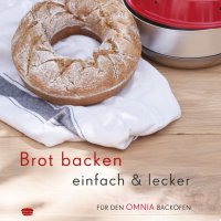 Brot backen einfach &amp; lecker &ndash; Rezepte f&uuml;r den Omnia Backofen &ndash; Backbuch